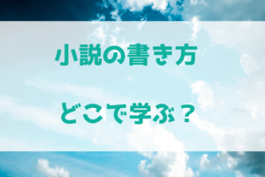 小説の書き方って初心者はどこで学べばいいの？